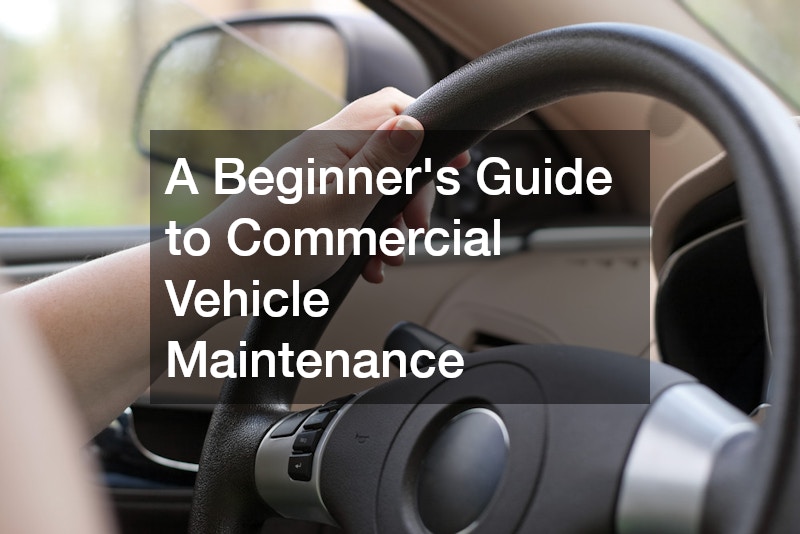 A Beginners Guide to Commercial Vehicle Maintenance