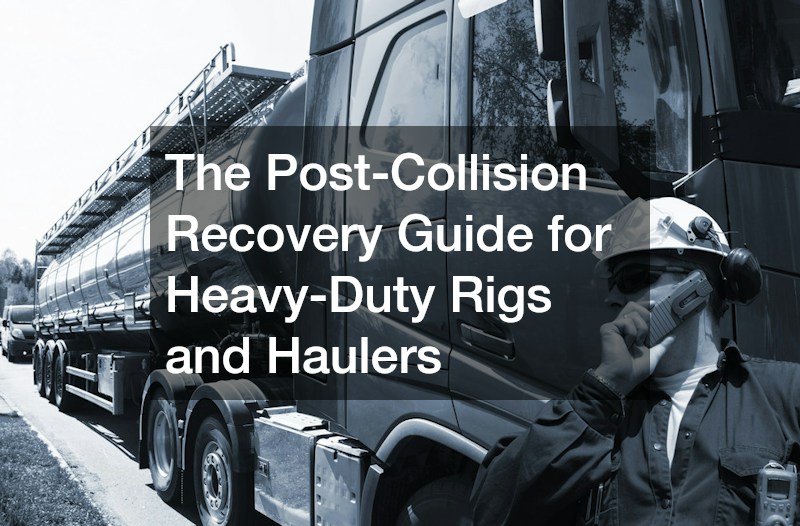 The Post-Collision Recovery Guide for Heavy-Duty Rigs and Haulers